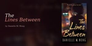 Every Character in The Lines Between Is Hiding Something and Danielle M. Wong Makes Sure You Never Stop Suspecting Everyone