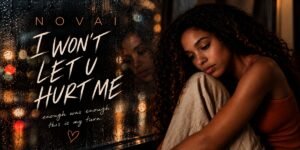 Novai’s “I Won’t Let U Hurt Me” Proves That Sometimes the Best Revenge Is Walking Away